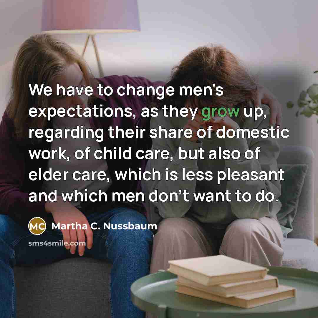 “We have to change men's expectations, as they grow up,…” quote by Martha C. Nussbaum