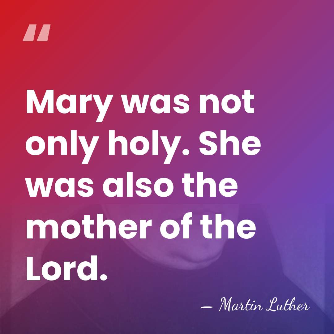 Mary was not only holy. She was also the mother of the&hellip; - Martin Luther