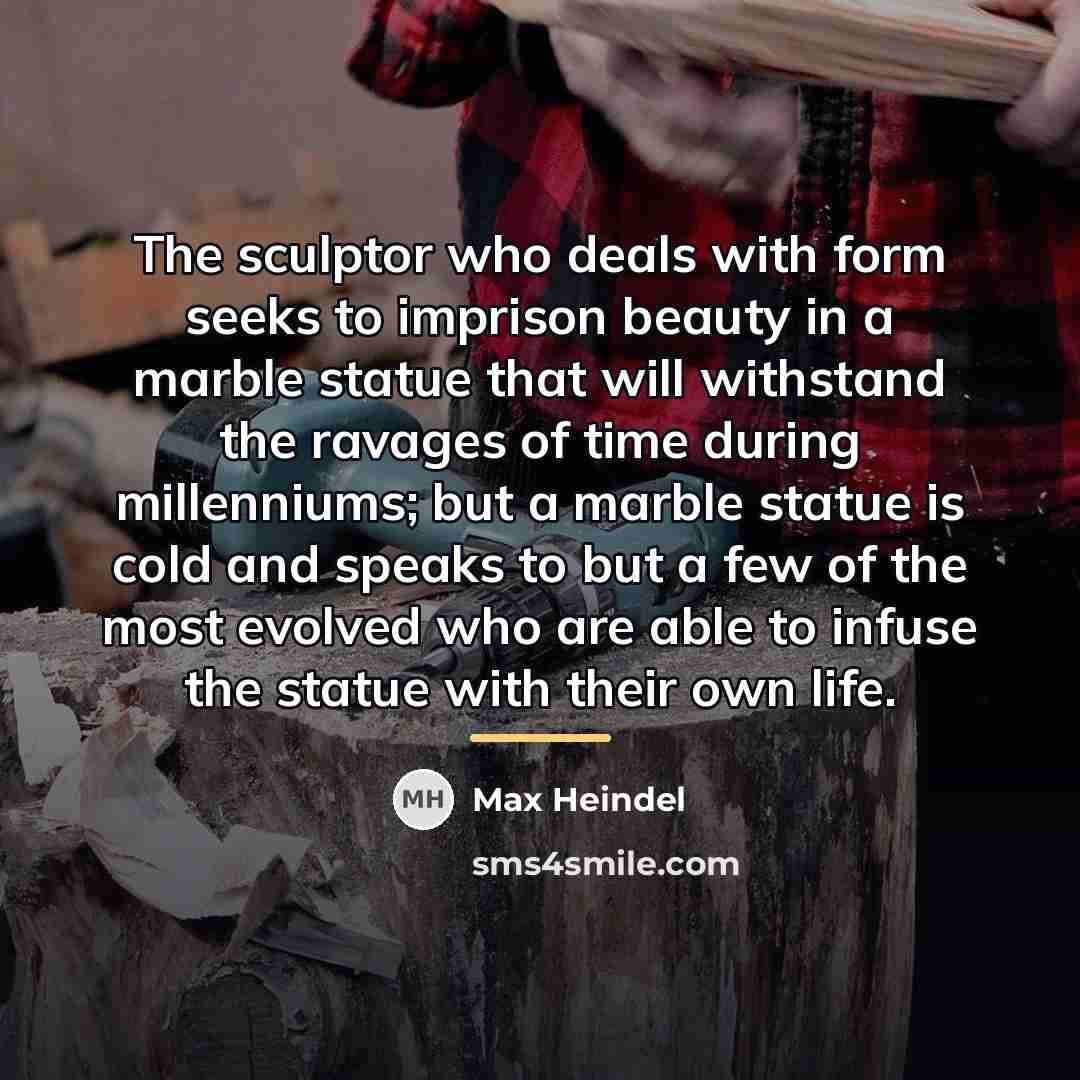 “The sculptor who deals with form seeks to imprison beauty…” quote by Max Heindel