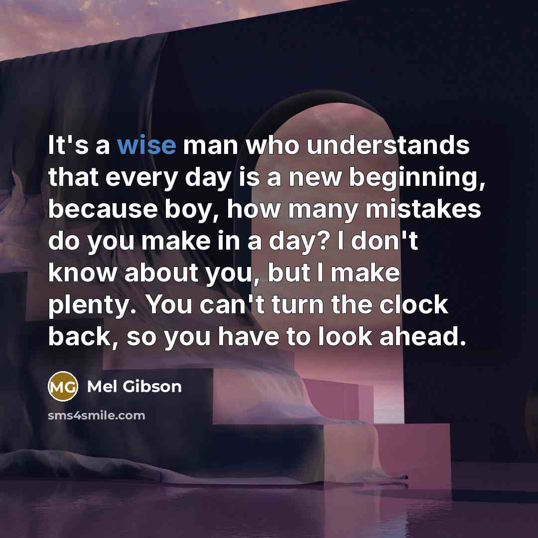 “It's a wise man who understands that every day is…” quote by Mel Gibson