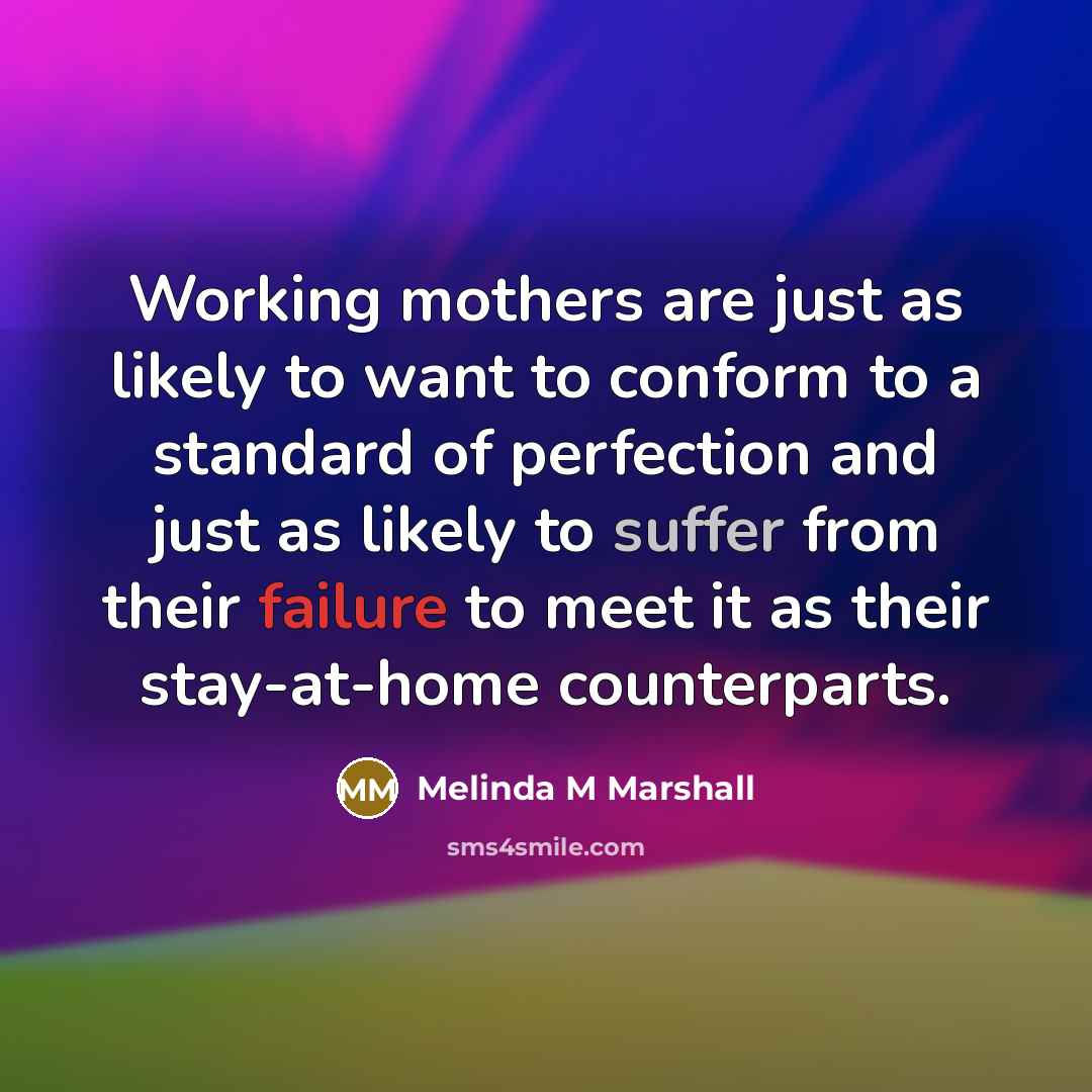 “Working mothers are just as likely to want to conform…” quote by Melinda M Marshall