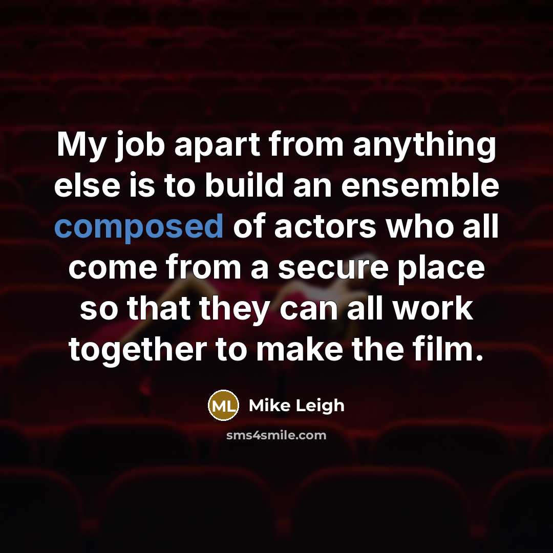 “My job apart from anything else is to build an…” quote by Mike Leigh