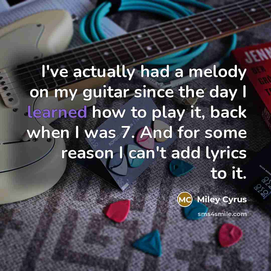 “I've actually had a melody on my guitar since the…” quote by Miley Cyrus