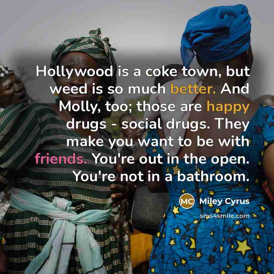 “Hollywood is a coke town, but weed is so much…” quote by Miley Cyrus