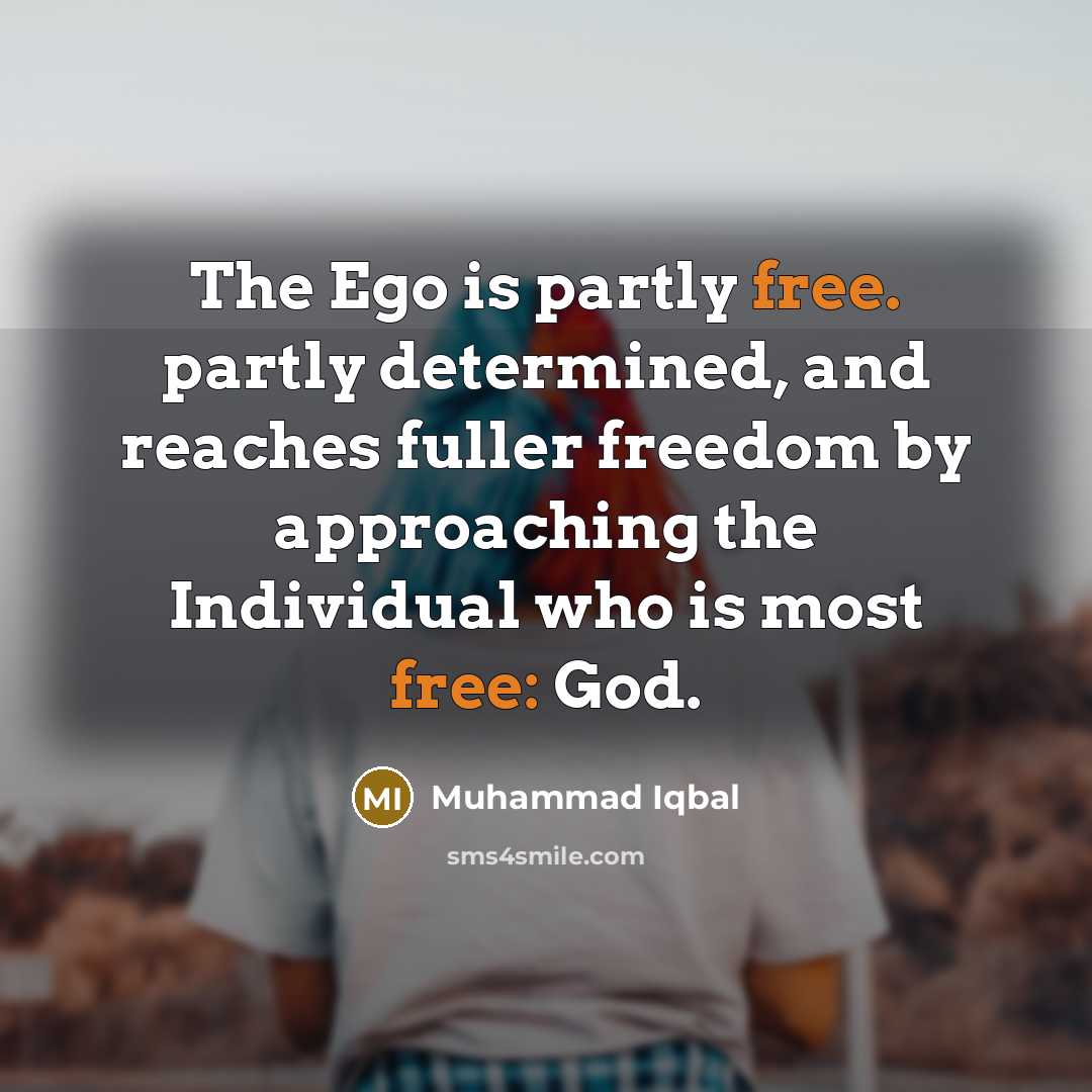 “The Ego is partly free. partly determined, and reaches fuller…” quote by Muhammad Iqbal