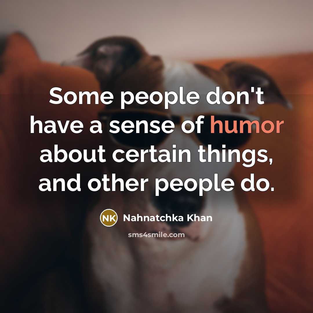 “Some people don't have a sense of humor about certain things, and other people do.” quote by Nahnatchka Khan