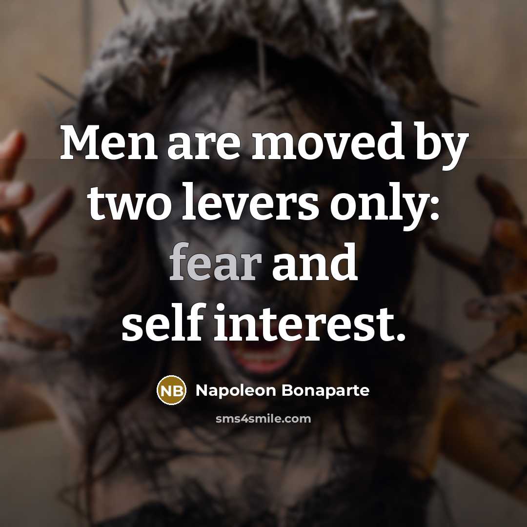 “Men are moved by two levers only: fear and self…” quote by Napoleon Bonaparte