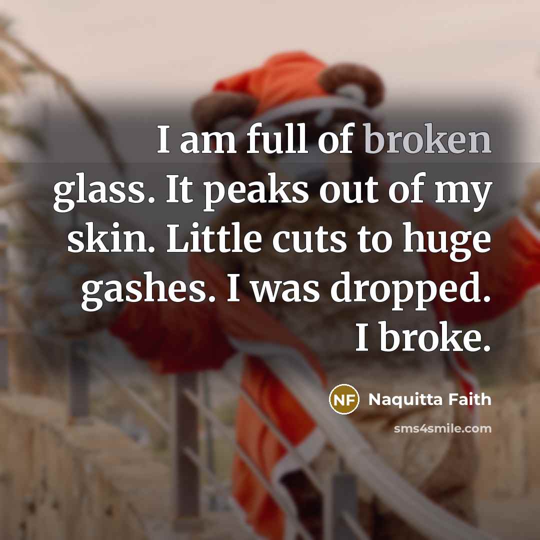 “I am full of broken glass. It peaks out of…” quote by Naquitta Faith