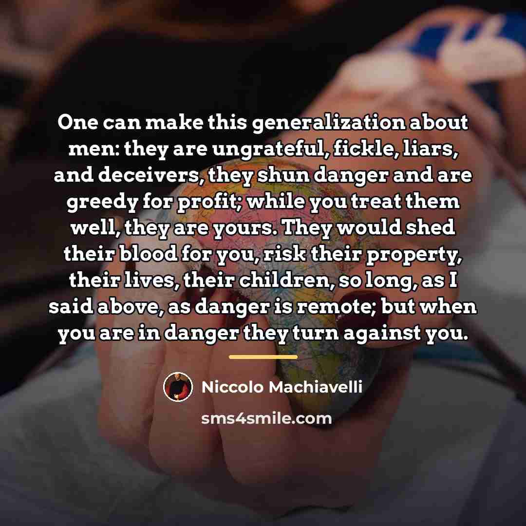 “One can make this generalization about men: they are ungrateful,…” quote by Niccolo Machiavelli