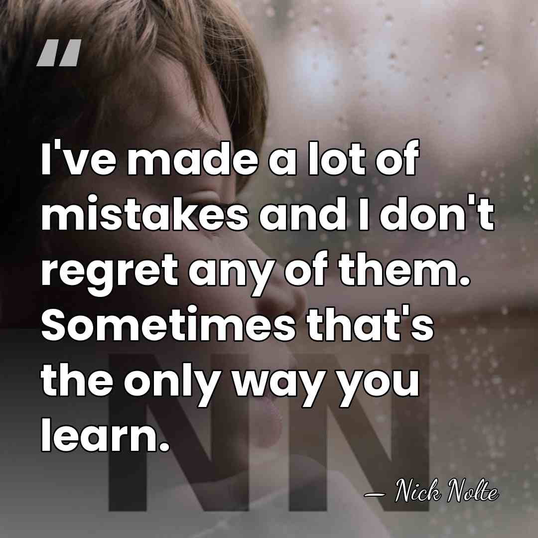 I've made a lot of mistakes and I don't regret any of&hellip; - Nick Nolte