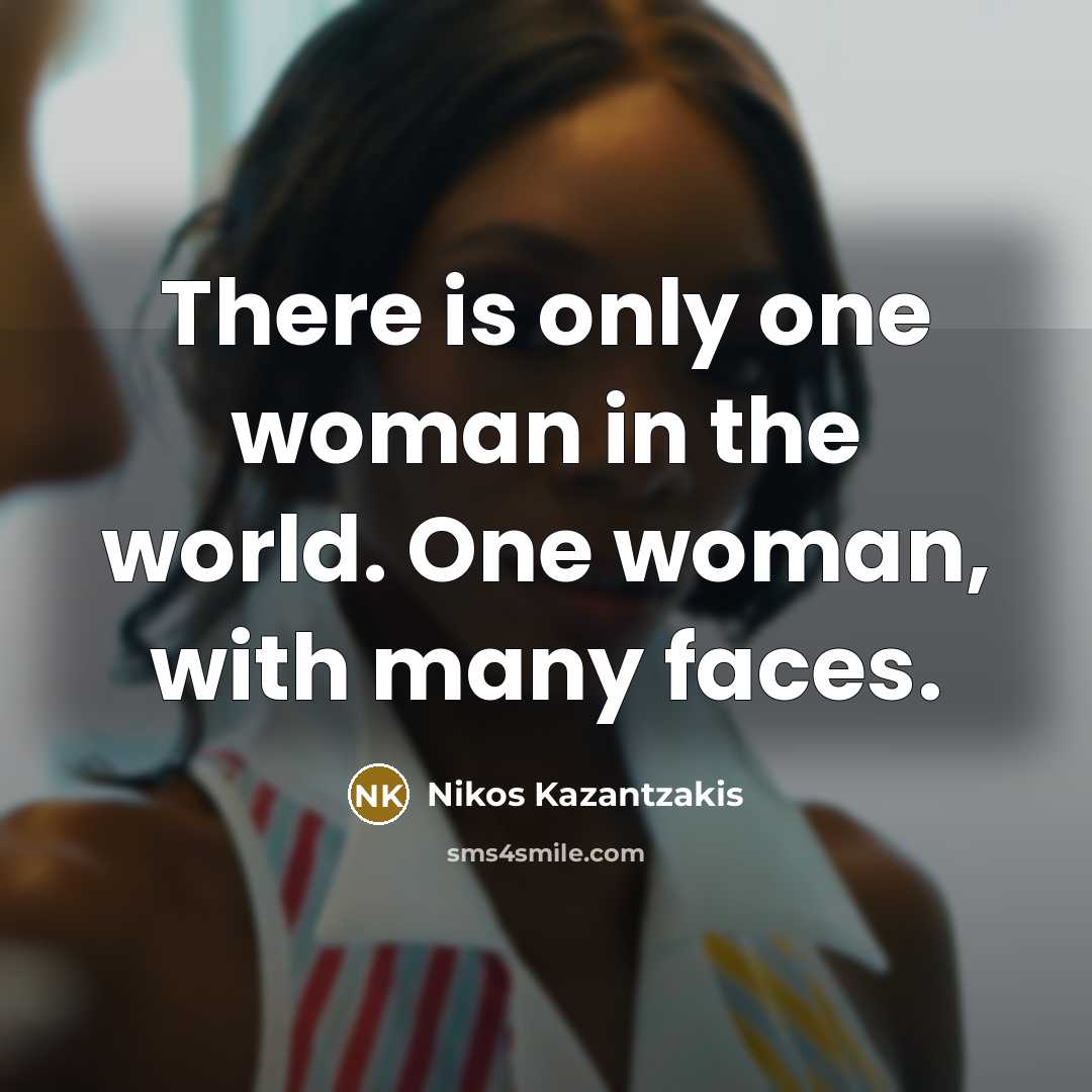 “There is only one woman in the world. One woman,…” quote by Nikos Kazantzakis