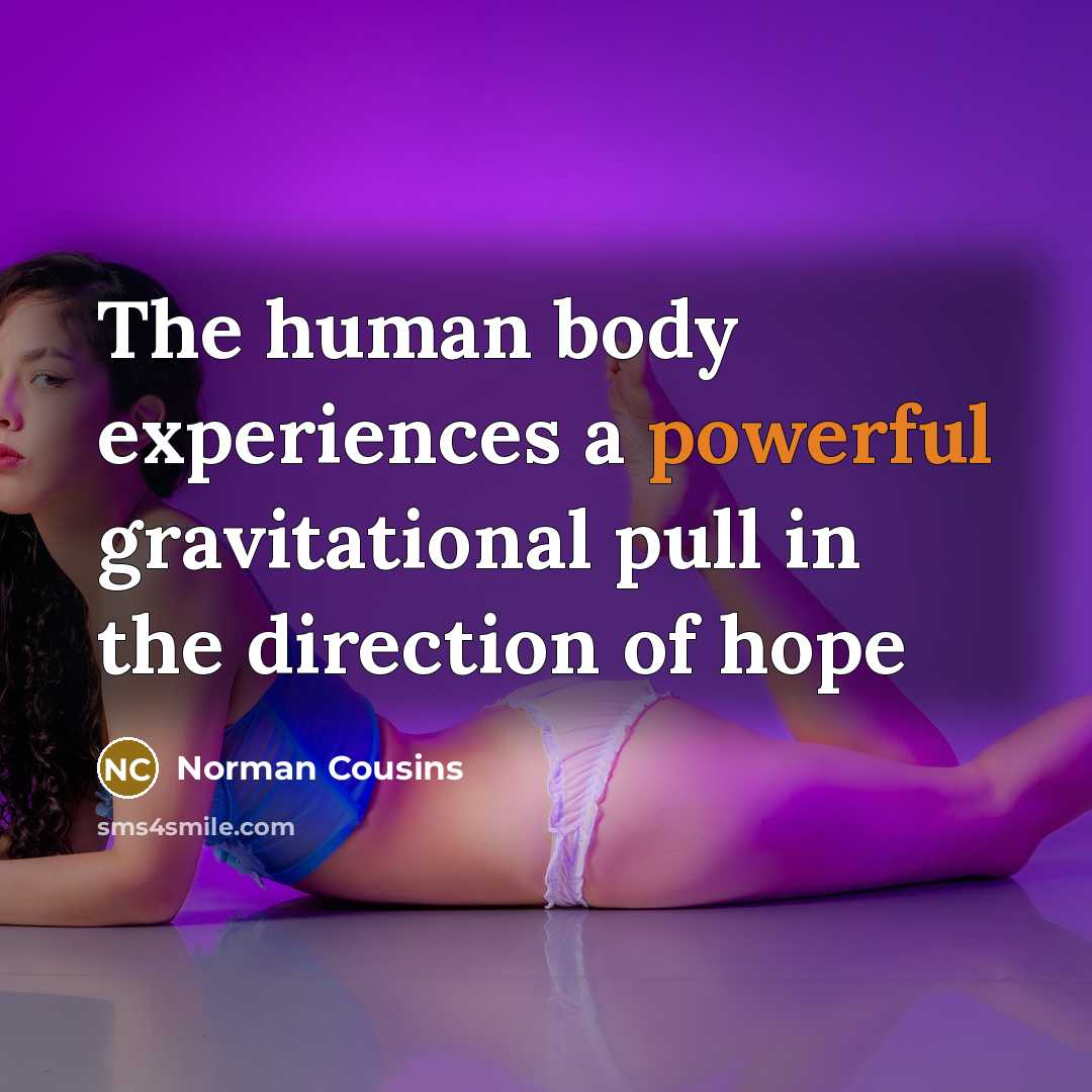 “The human body experiences a powerful gravitational pull in the…” quote by Norman Cousins