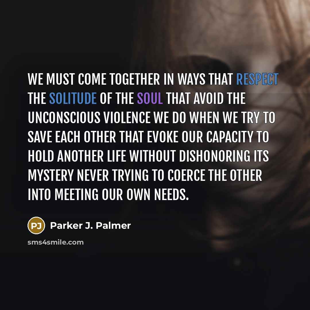 “We must come together in ways that respect the solitude…” quote by Parker J. Palmer
