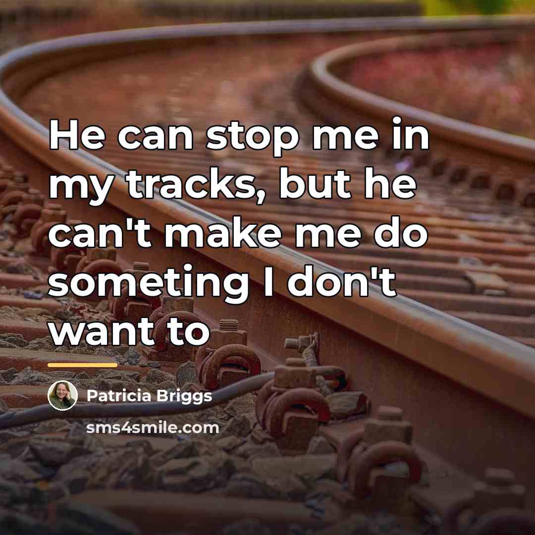 “He can stop me in my tracks, but he can't…” quote by Patricia Briggs