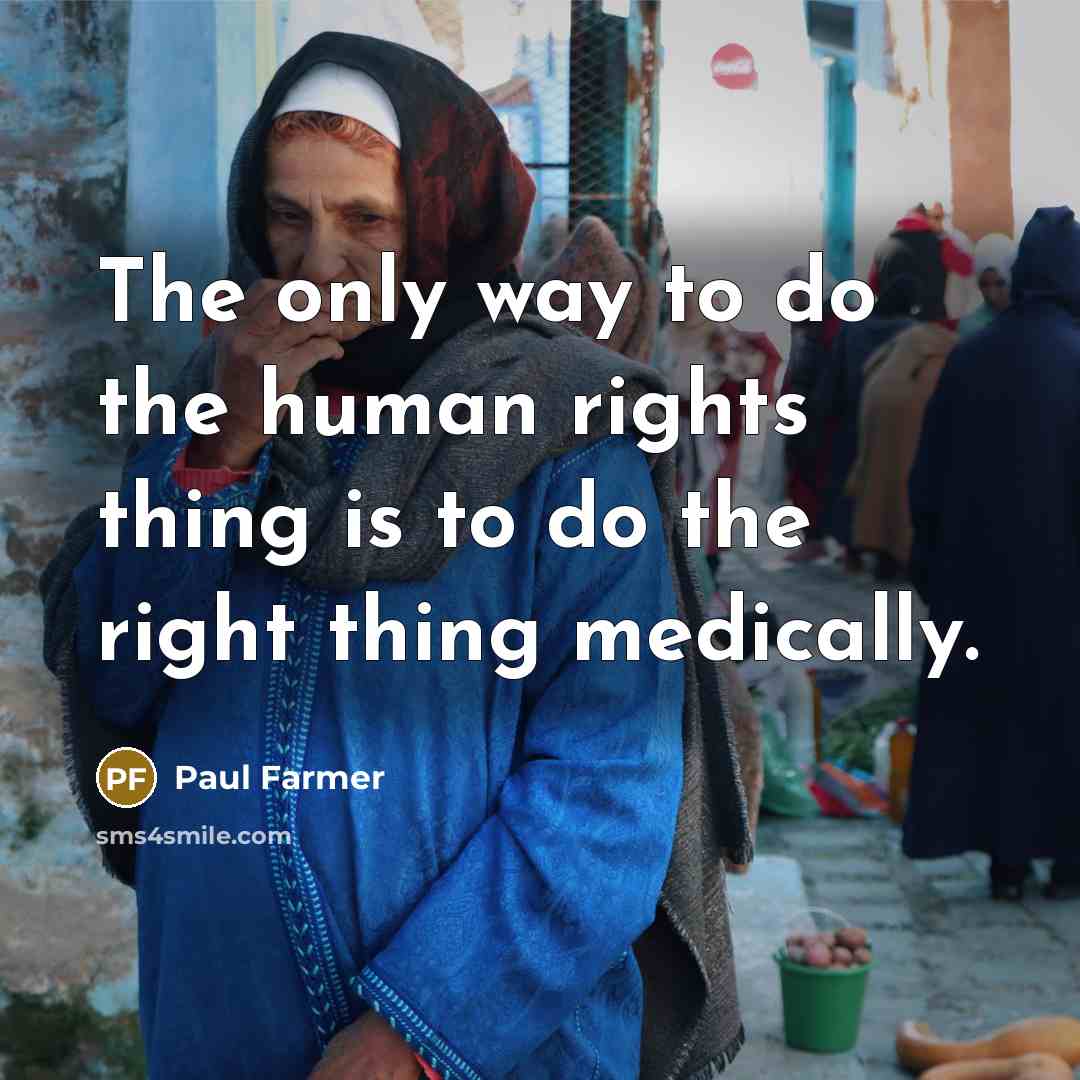 “The only way to do the human rights thing is…” quote by Paul Farmer