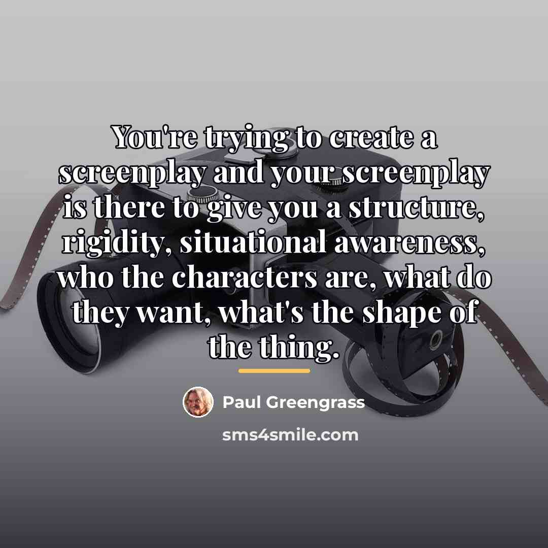 “You're trying to create a screenplay and your screenplay is…” quote by Paul Greengrass