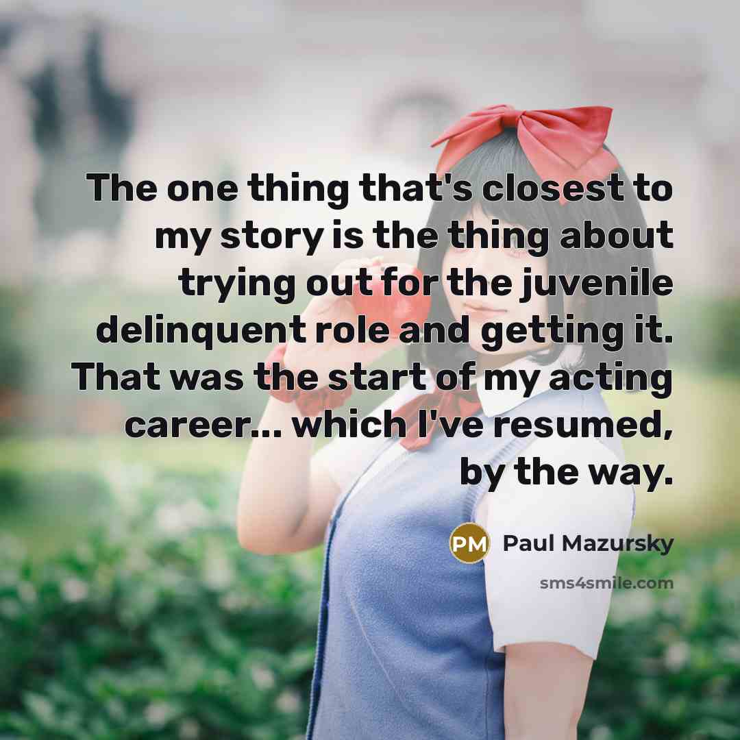 “The one thing that's closest to my story is the…” quote by Paul Mazursky