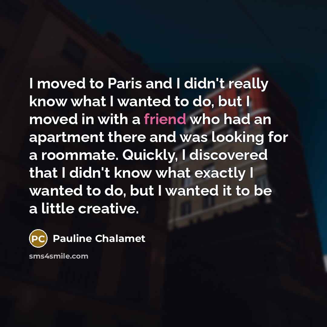 “I moved to Paris and I didn't really know what…” quote by Pauline Chalamet