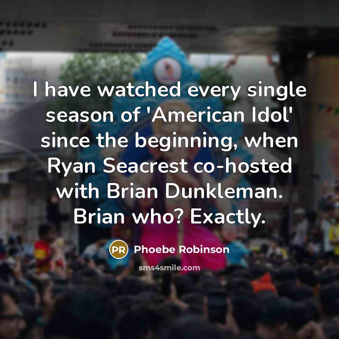 “I have watched every single season of 'American Idol' since…” quote by Phoebe Robinson