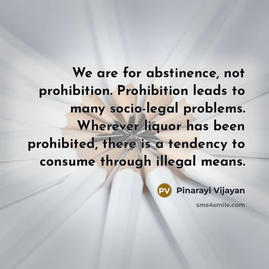 “We are for abstinence, not prohibition. Prohibition leads to many…” quote by Pinarayi Vijayan