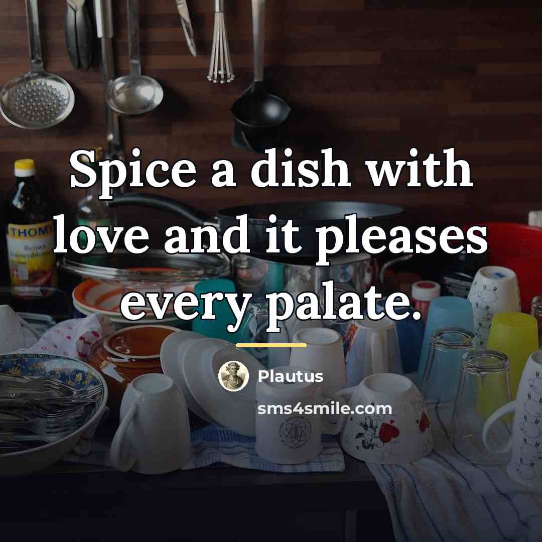 “Spice a dish with love and it pleases every palate.…” quote by Plautus