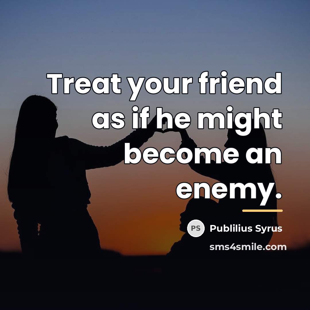 “Treat your friend as if he might become an enemy.…” quote by Publilius Syrus