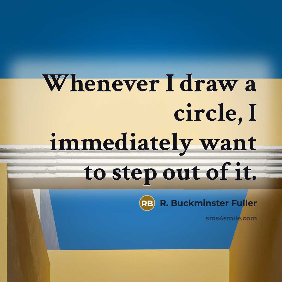 “Whenever I draw a circle, I immediately want to step…” quote by R. Buckminster Fuller