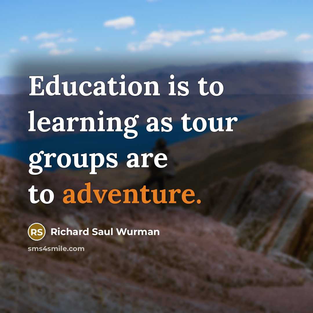 “Education is to learning as tour groups are to adventure.…” quote by Richard Saul Wurman