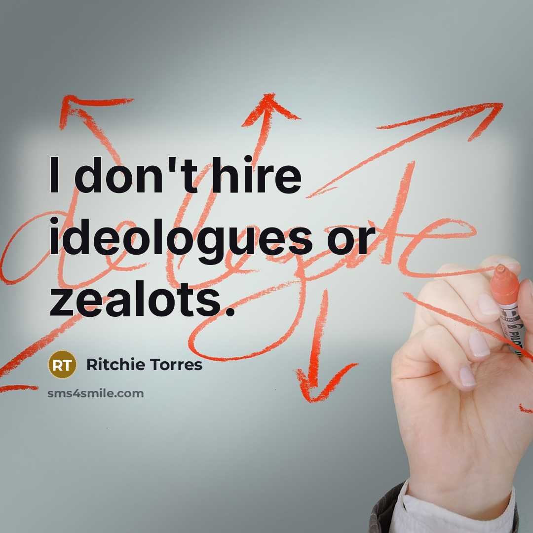 “I don't hire ideologues or zealots.…” quote by Ritchie Torres
