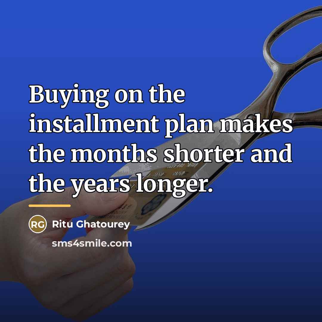 “Buying on the installment plan makes the months shorter and…” quote by Ritu Ghatourey