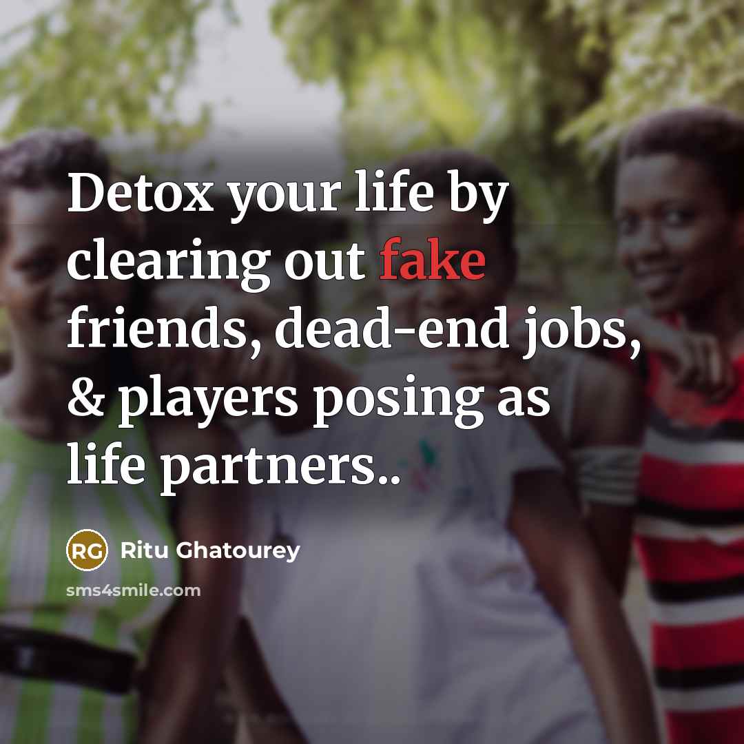 “Detox your life by clearing out fake friends, dead-end jobs,…” quote by Ritu Ghatourey