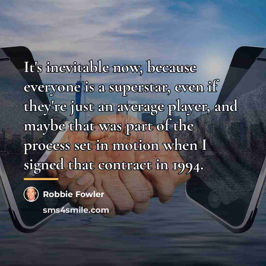 “It's inevitable now, because everyone is a superstar, even if…” quote by Robbie Fowler