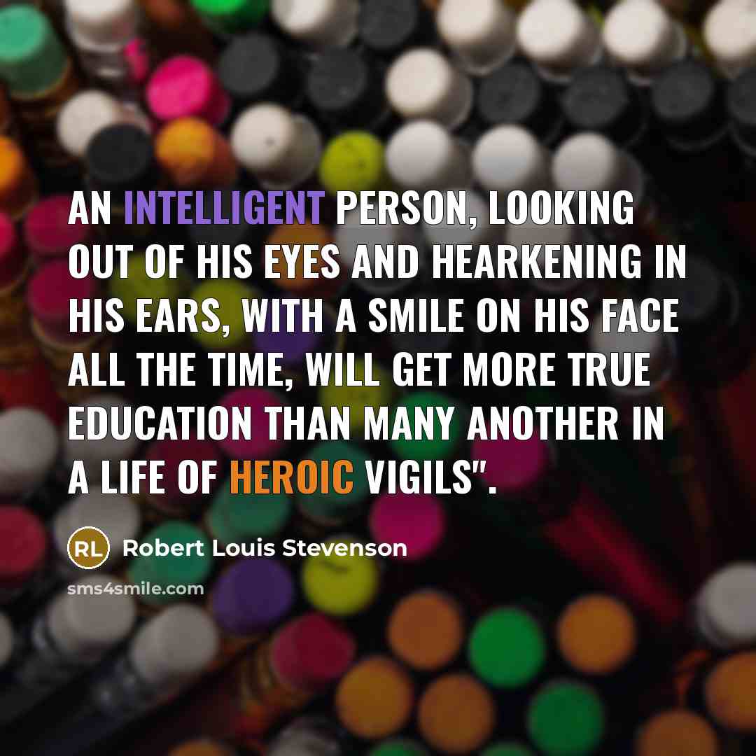 “An intelligent person, looking out of his eyes and hearkening…” quote by Robert Louis Stevenson