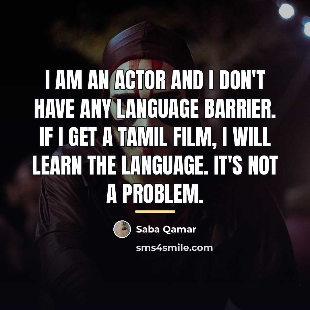 “I am an actor and I don't have any language…” quote by Saba Qamar