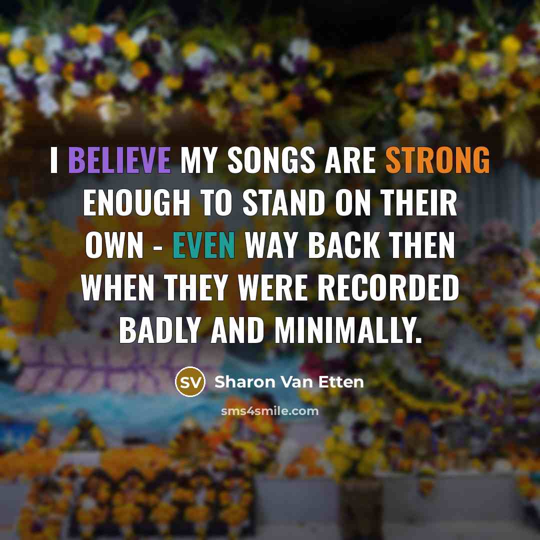 “I believe my songs are strong enough to stand on…” quote by Sharon Van Etten