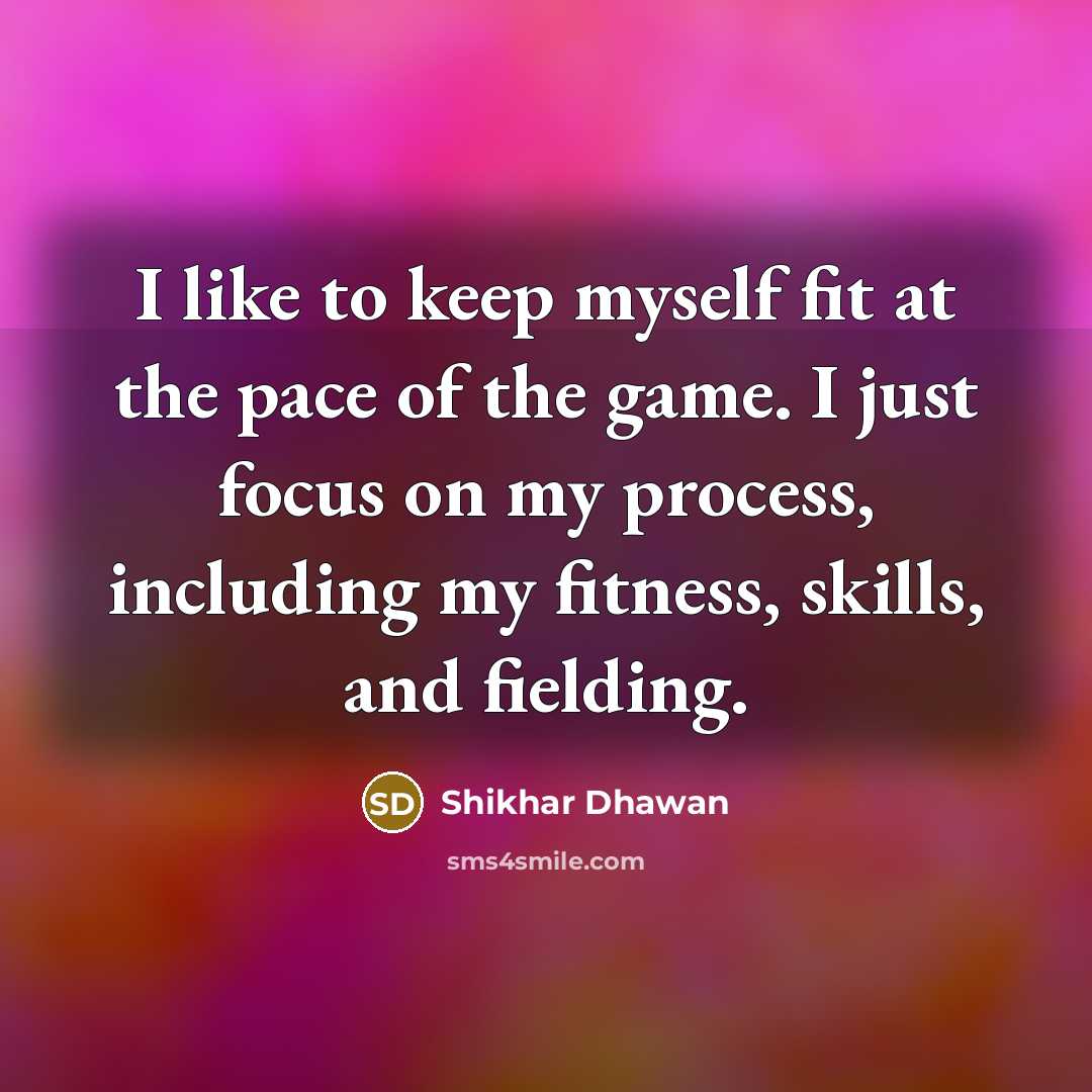 “I like to keep myself fit at the pace of…” quote by Shikhar Dhawan