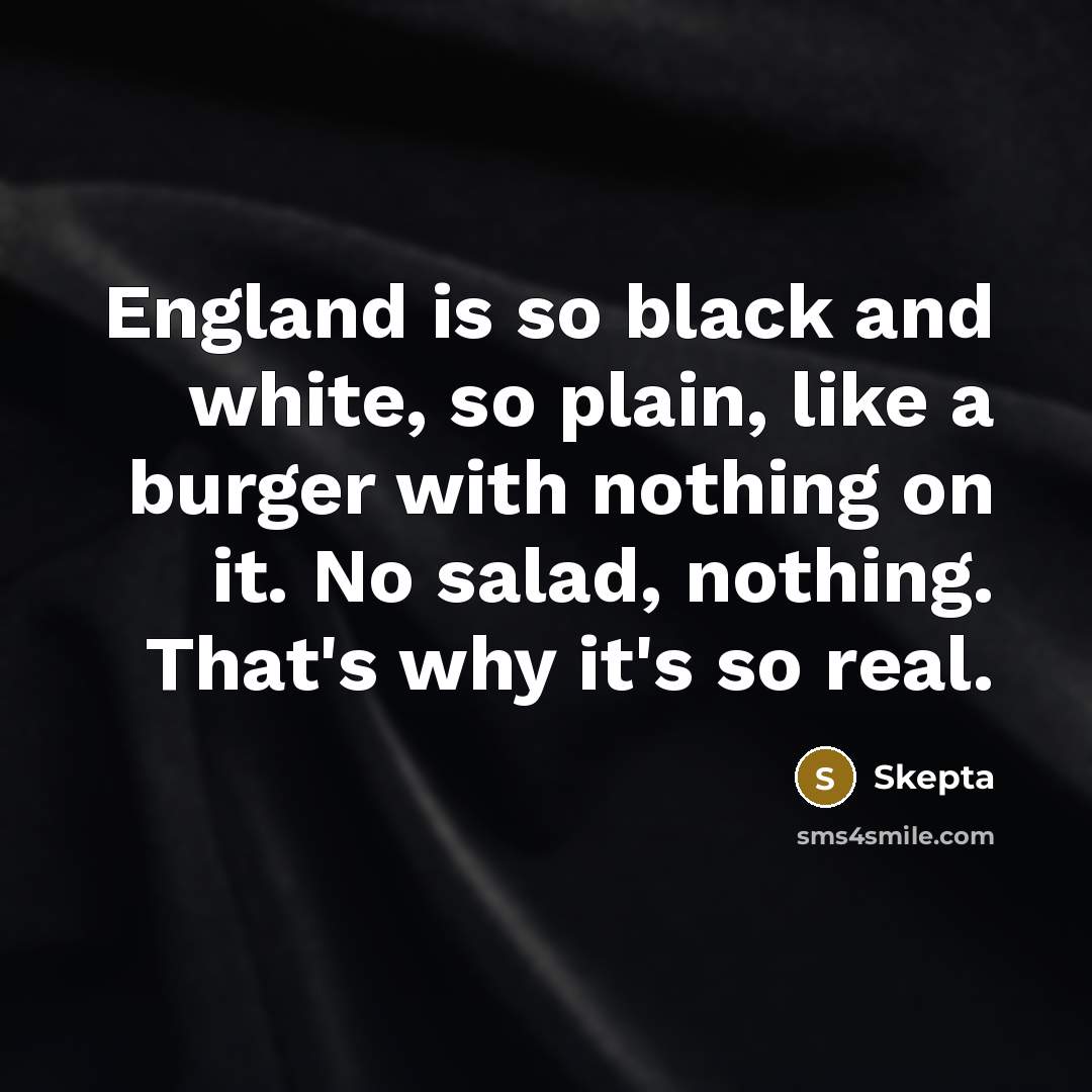 “England is so black and white, so plain, like a…” quote by Skepta