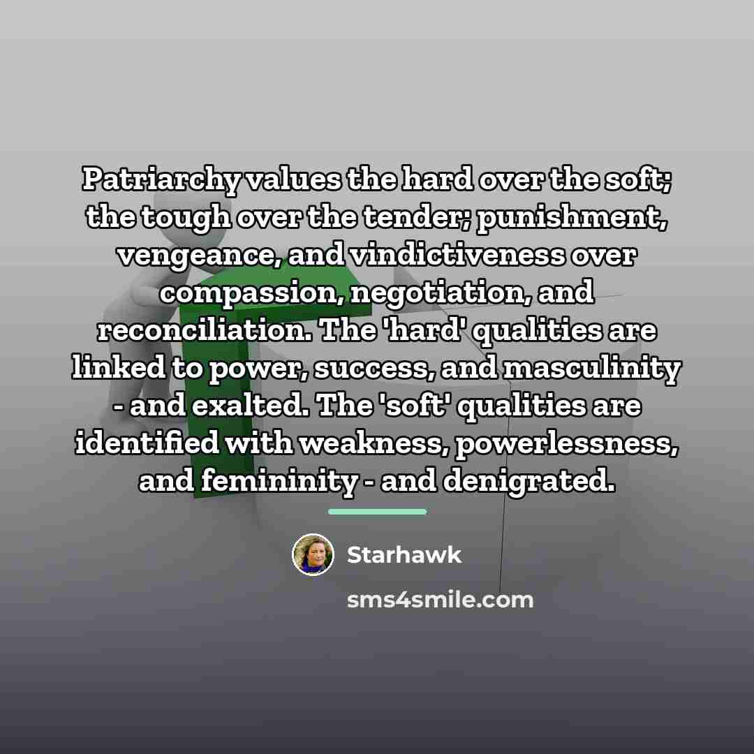 “Patriarchy values the hard over the soft; the tough over…” quote by Starhawk
