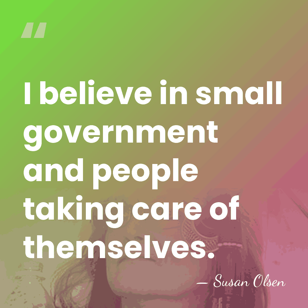 I believe in small government and people taking care of themselves. - Susan Olsen