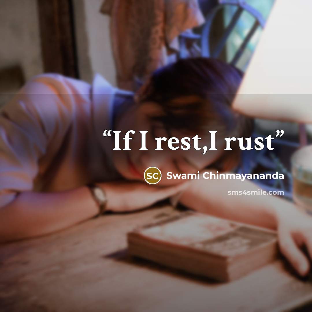 “If I rest,I rust” quote by Swami Chinmayananda