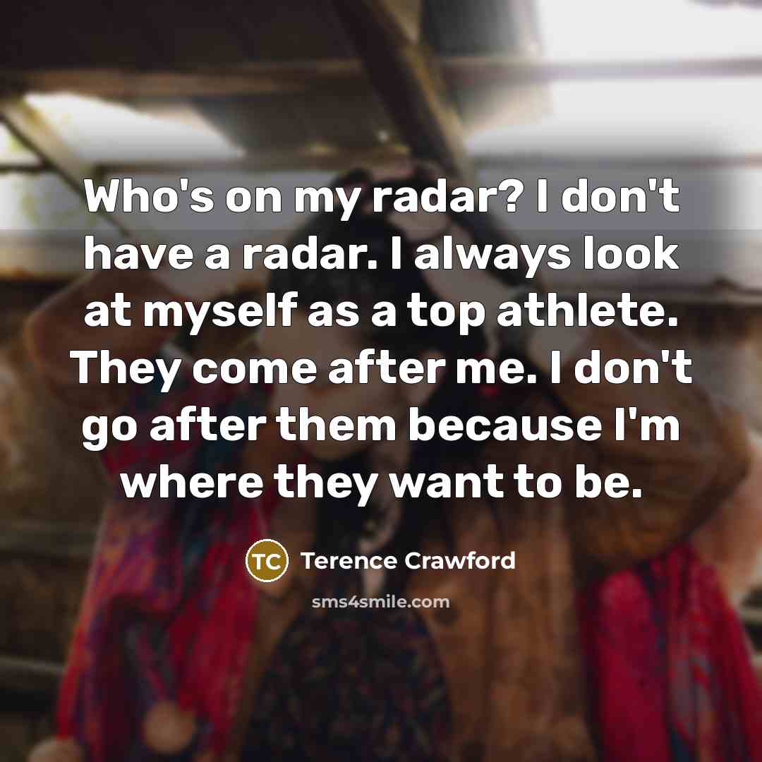 “Who's on my radar? I don't have a radar. I…” quote by Terence Crawford
