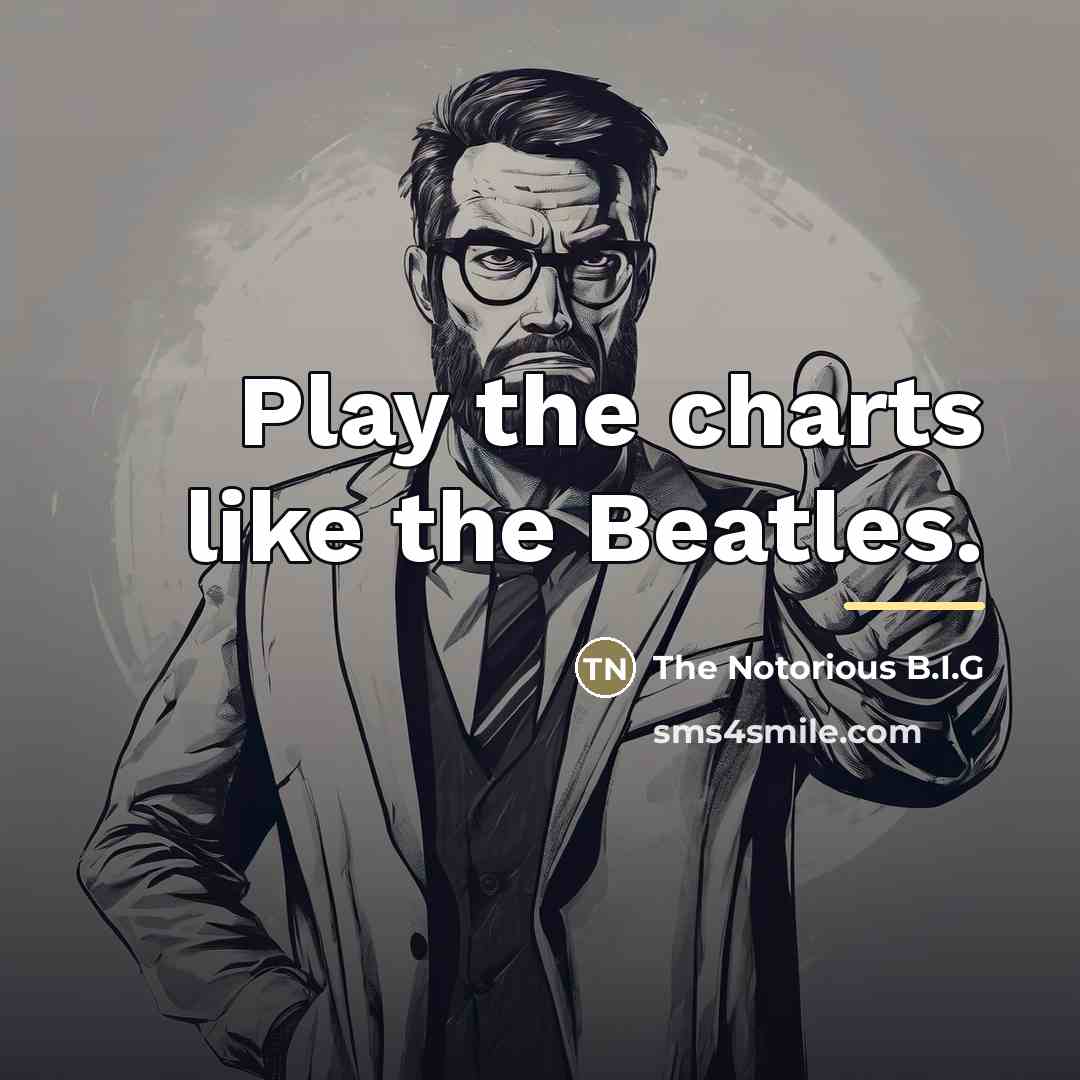 “Play the charts like the Beatles.…” quote by The Notorious B.I.G