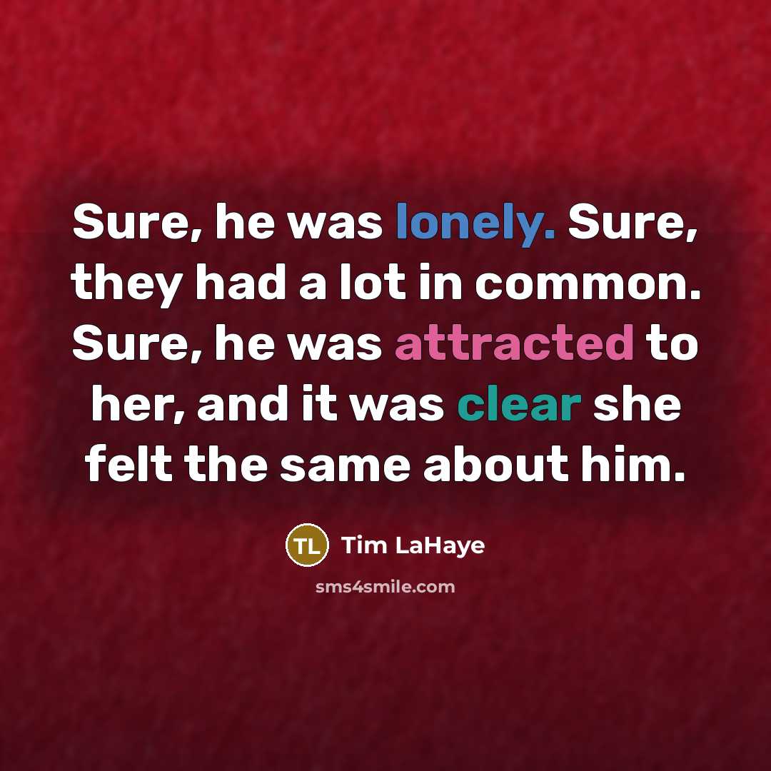 “Sure, he was lonely. Sure, they had a lot in common. Sure, he was attracted to her, and it was clear she felt the same about him.” quote by Tim LaHaye