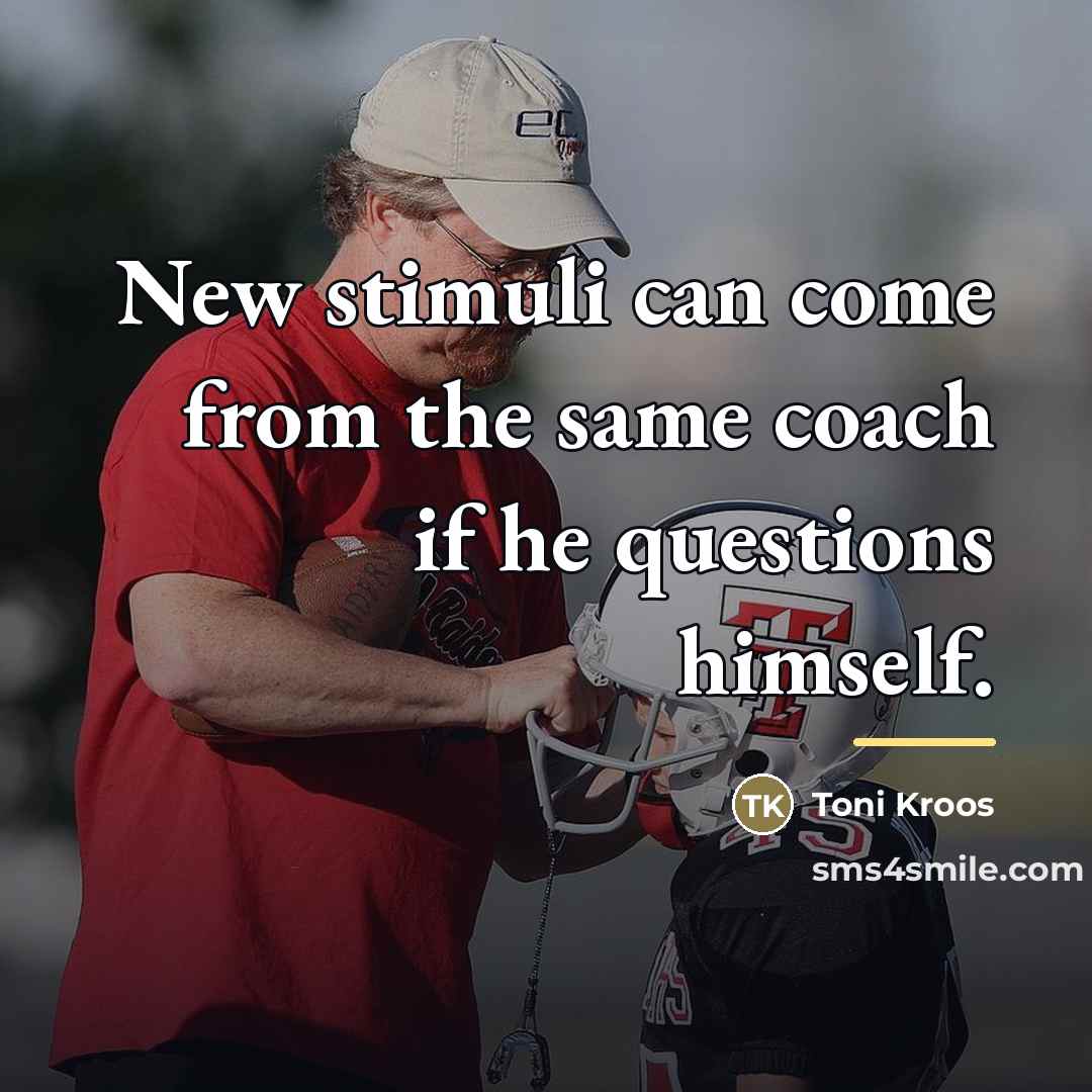“New stimuli can come from the same coach if he…” quote by Toni Kroos
