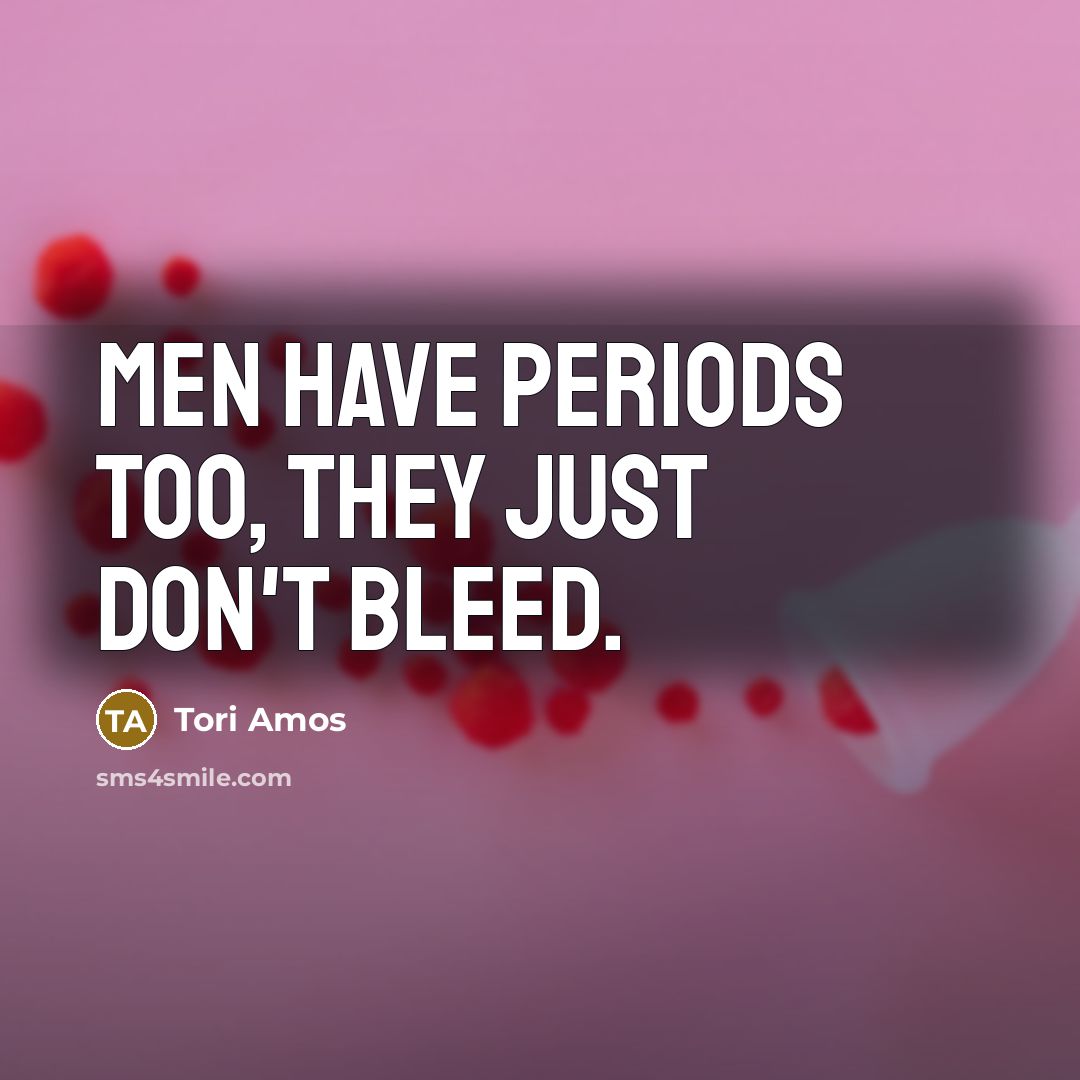 “Men have periods too, they just don't bleed.…” quote by Tori Amos