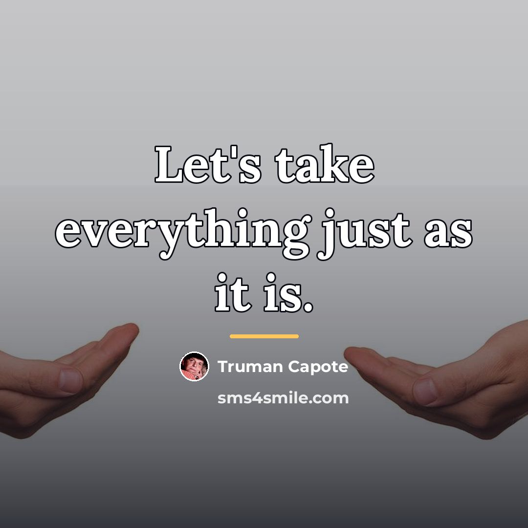 “Let's take everything just as it is.…” quote by Truman Capote
