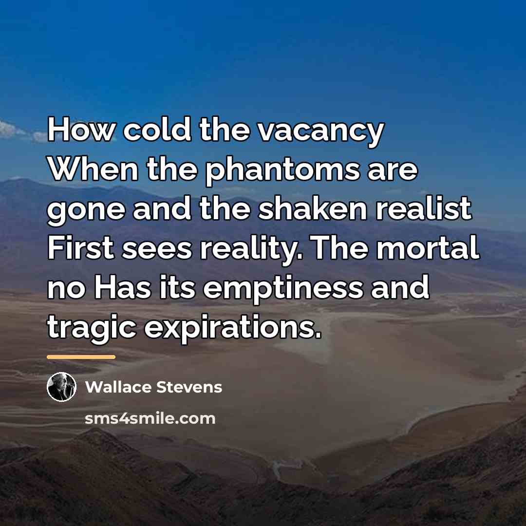“How cold the vacancy When the phantoms are gone and…” quote by Wallace Stevens