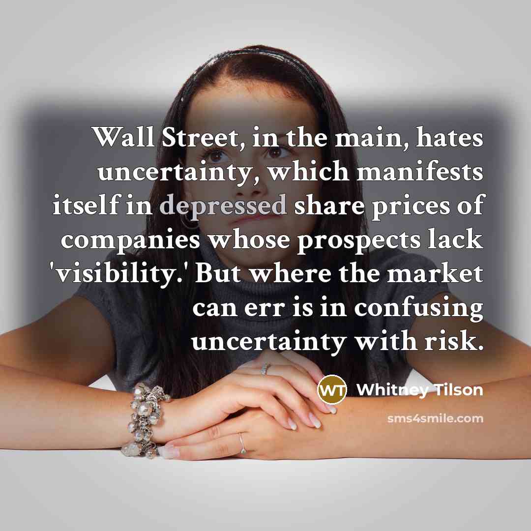 “Wall Street, in the main, hates uncertainty, which manifests itself…” quote by Whitney Tilson