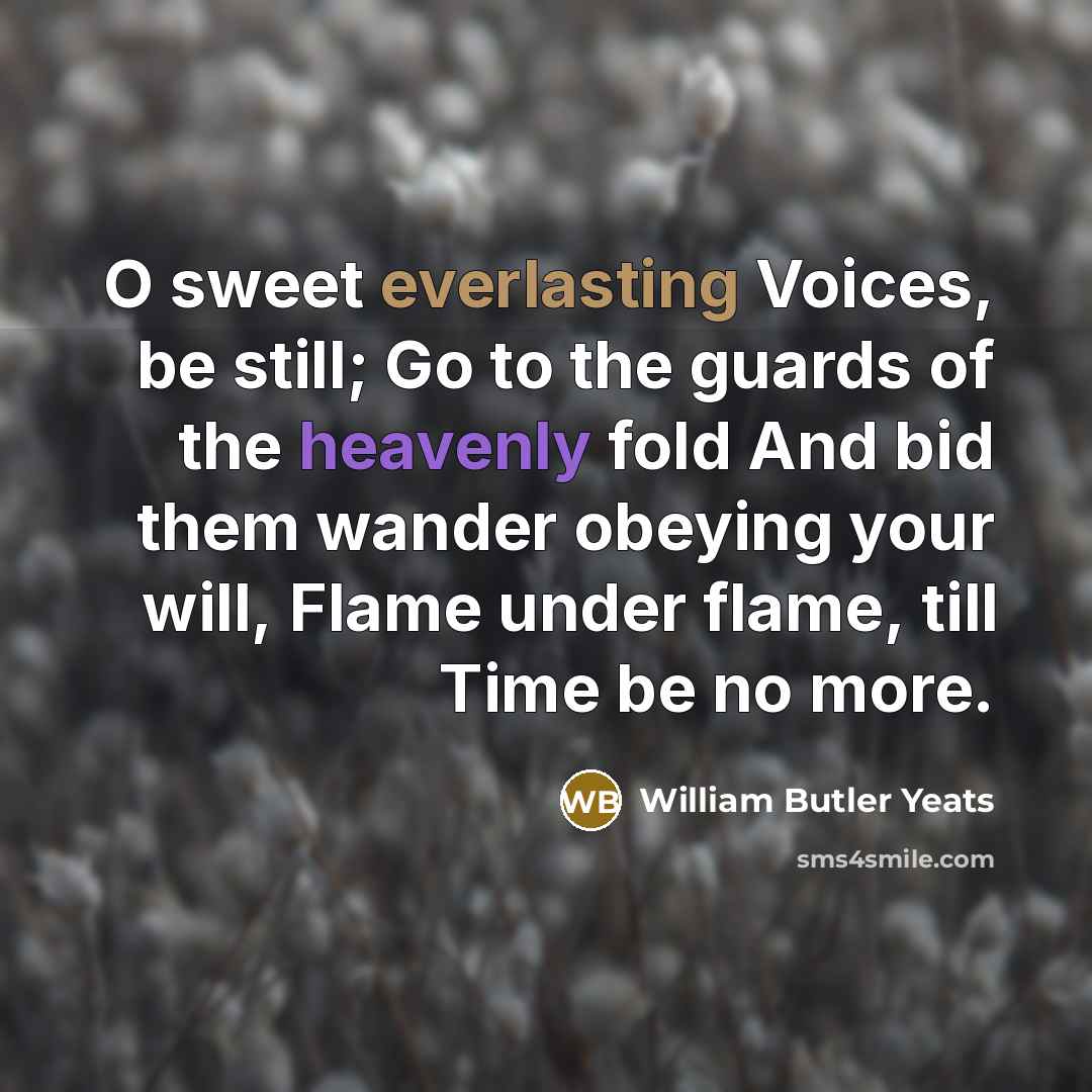 “O sweet everlasting Voices, be still; Go to the guards…” quote by William Butler Yeats