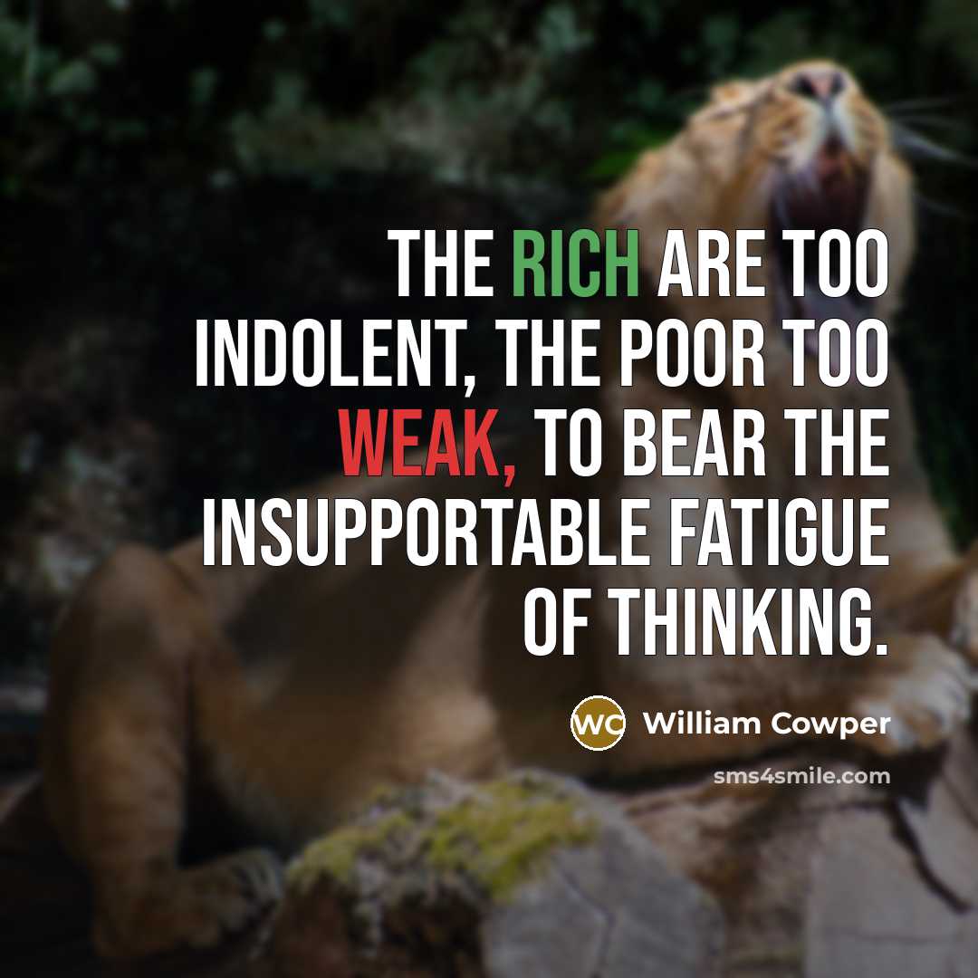 “The rich are too indolent, the poor too weak, to…” quote by William Cowper